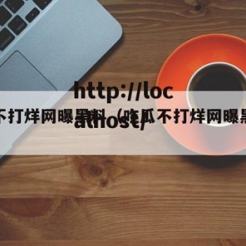 吃瓜不打烊网曝黑料（吃瓜不打烊网曝黑料视频）