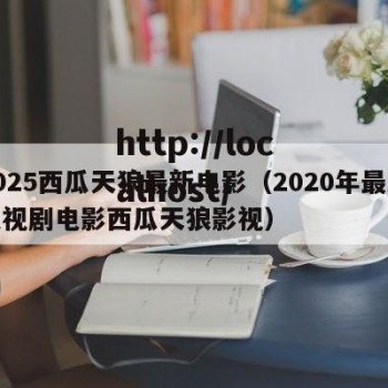 2025西瓜天狼最新电影（2020年最新电视剧电影西瓜天狼影视）