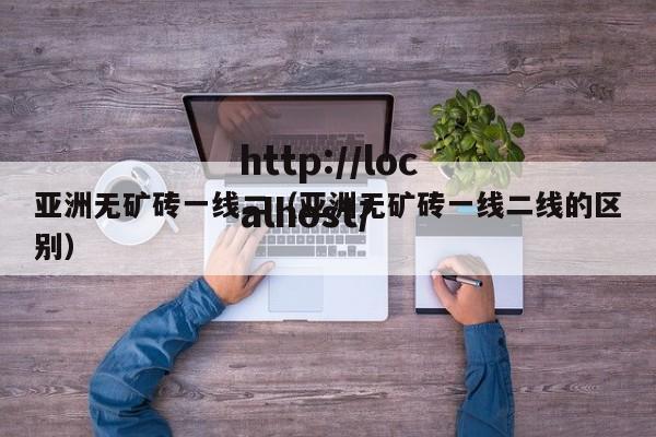 亚洲无矿砖一线二(亚洲无矿砖一线二线的区别)
